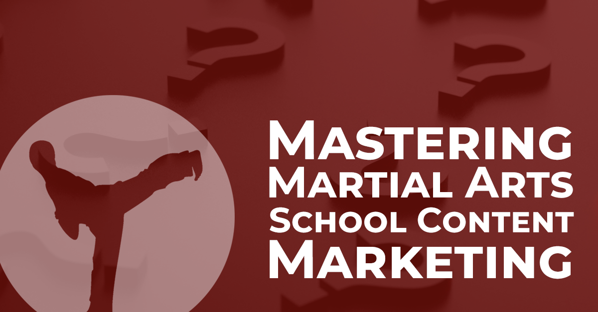 Mastering Content Marketing for Martial Arts Schools: Tips and Tactics